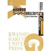 総合政策学部フィールドワーク活性化に向けて―久野ゼミ実習の軌跡(K.G.りぶれっと〈No.34〉) [単行本]