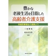 豊かな老後生活を目指した高齢者介護支援―保健医療福祉の連携より [単行本]