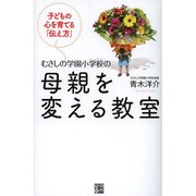 むさしの学園小学校の母親を変える教室―子どもの心を育てる「伝え方」 [単行本]