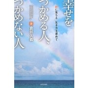 幸せをつかめる人、つかめない人―「腑に落ちる」生き方を求めて [単行本]
