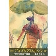 詩集「アオミサスロキシン」抄―地球未来の予言書 [単行本]