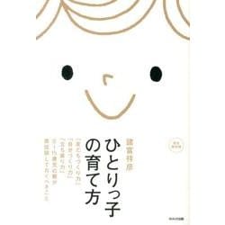ひとりっ子の育て方－「友だちづくり力」「自分づくり力」「立ち直り力」。0～15歳児の親が最低限しておくべきこと。 [単行本]