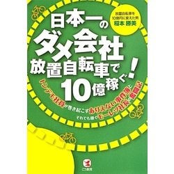 日本一のダメ会社放置自転車で10億稼ぐ!―トンデモ社員が巻き起こすありえない事件簿とそれでも稼ぐモーレツ社長の奮闘記 [単行本]
