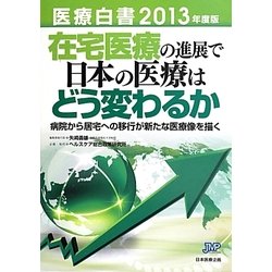 医療白書〈2013年度版〉在宅医療の進展で日本の医療はどう変わるか―病院から居宅への移行が新たな医療像を描く [単行本]