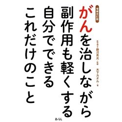 がんを治しながら副作用も軽くする自分でできるこれだけのこと 増補改訂版 [単行本]