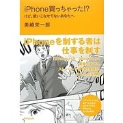 iPhone買っちゃった!?―けど、使いこなせていないあなたへ [単行本]