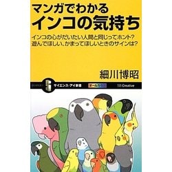 マンガでわかるインコの気持ち―インコの心がだいたい人間と同じってホント?遊んでほしい、かまってほしいときのサインは?(サイエンス・アイ新書) [新書]