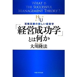 「経営成功学」とは何か―百戦百勝の新しい経営学(幸福の科学大学シリーズ〈2〉) [単行本]