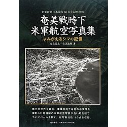 奄美戦時下米軍航空写真集―よみがえるシマの記憶 奄美群島日本復帰60周年記念出版 [単行本]