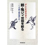 オレにも言わせろ!鶴・亀ジィ世相を斬る―へそ曲り爺の悪たれ [単行本]