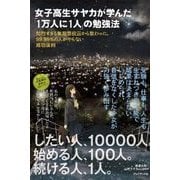 女子高生サヤカが学んだ「1万人に1人」の勉強法―知的すぎる無期懲役囚から教わった、99.99%の人がやらない成功法則 [単行本]