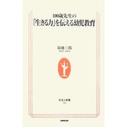 100歳先生の「生きる力」を伝える幼児教育(生活人新書) [新書]
