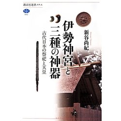 伊勢神宮と三種の神器―古代日本の祭祀と天皇(講談社選書メチエ) [全集叢書]
