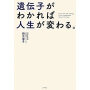 遺伝子がわかれば人生が変わる。 [単行本]