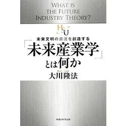 「未来産業学」とは何か―未来文明の源流を創造する [単行本]