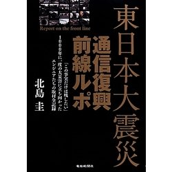 東日本大震災通信復興前線ルポ―「この事実だけは残したい」1000年に一度の大災害に立ち向かったエンジニアたちの取材全記録 [単行本]