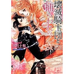 壊滅騎士団と捕らわれの乙女(一迅社文庫アイリス) [文庫]