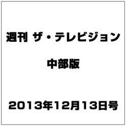 週刊 ザ・テレビジョン 中部版 2013年 12/13号 [雑誌]