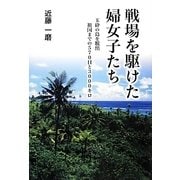 戦場を駆けた婦女子たち―玉砕の島を脱出 祖国までの570日と3000キロ [単行本]