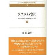 グスクと按司〈下〉―日本の中世前期と琉球古代(シリーズ沖縄史を読み解く〈3〉) [単行本]