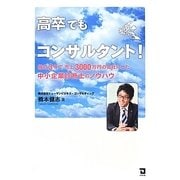 高卒でもコンサルタント!―独立3年で売上3000万円の会社にした中小企業診断士のノウハウ [単行本]