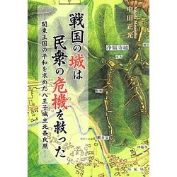 戦国の城は民衆の危機を救った―関東王国の平和を求めた八王子城主北条氏照 [単行本]