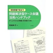 学校現場で役立つ「問題解決型ケース会議」活用ハンドブック―チームで子どもの問題に取り組むために [単行本]