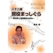 八十二歳現役まっしぐら―新井幹と音楽療法の歩み [単行本]