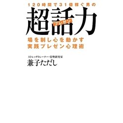 120時間で31億稼ぐ男の超話(プレゼン)力―場を制し心を動かす実践プレゼン心理術 [新書]