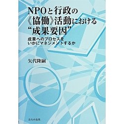 NPOと行政の"協働"活動における"成果要因"―成果へのプロセスをいかにマネジメントするか [単行本]