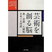 芸術を創る脳―美・言語・人間性をめぐる対話 [単行本]