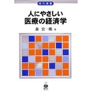 人にやさしい医療の経済学―医療を市場メカニズムにゆだねてよいか(現代選書) [全集叢書]