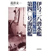 伊号三八潜水艦/第四〇号海防艦―太平洋戦争・武勲艦の航跡 [単行本]