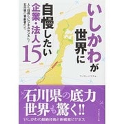 いしかわが世界に自慢したい企業・法人15―人も技術もビジネスセンスも!石川県の革新者たち [単行本]