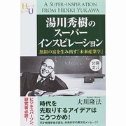 湯川秀樹のスーパーインスピレーション―無限の富を生み出す「未来産業学」 [単行本]