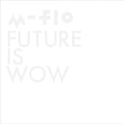 m-flo／FUTURE IS WOW
