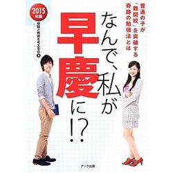 なんで、私が早慶に!?〈2015年版〉普通の子が「難関校」を突破する奇跡の勉強法とは [単行本]