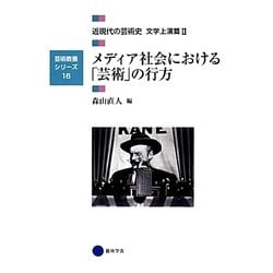 メディア社会における「芸術」の行方―日本の芸術史文学上演篇〈2〉(芸術教養シリーズ〈16〉) [単行本]