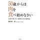 50歳からは肉を食べ始めなさい―元気で老いない長寿のための食事法 [単行本]