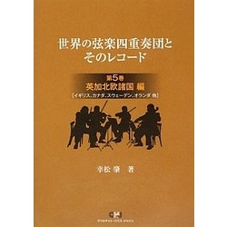 世界の弦楽四重奏団とそのレコード〈第5巻〉英加北欧諸国編(イギリス、カナダ、スウェーデン、オランダ他) [単行本]