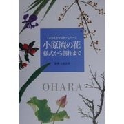小原流の花―様式から創作まで(いけばなマスターシリーズ) [全集叢書]