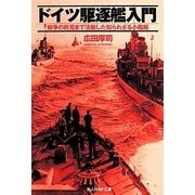 ドイツ駆逐艦入門―戦争の終焉まで活動した知られざる小艦艇(光人社NF文庫) [文庫]