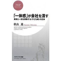 「一体感」が会社を潰す―異質と一流を排除する"子ども病"の正体(PHPビジネス新書) [新書]