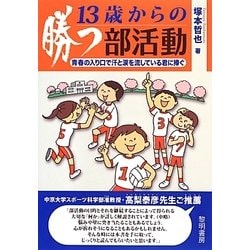 13歳からの勝つ部活動―青春の入り口で汗と涙を流している君に捧ぐ [単行本]