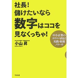 社長!儲けたいなら数字はココを見なくっちゃ!―中小企業のカリスマ直伝!実践・財務ノウハウ [単行本]
