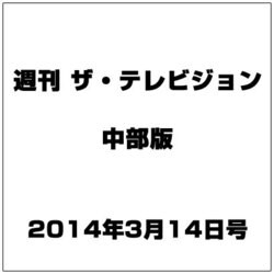 週刊 ザ・テレビジョン 中部版 2014年 3/14号 [雑誌]