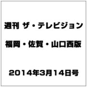 週刊 ザ・テレビジョン 福岡・佐賀・山口西版 2014年 3/14号 [雑誌]
