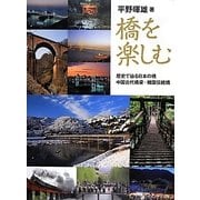 橋を楽しむ―歴史で辿る日本の橋・中国古代橋梁・韓国伝統橋 [単行本]