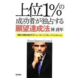 上位1%の成功者が独占する願望達成法―確実に目標を達成する「ニューロン・インプルーブ・コントロール」 [単行本]