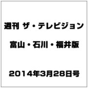 週刊 ザ・テレビジョン 富山・石川・福井版 2014年 3/28号 [雑誌]